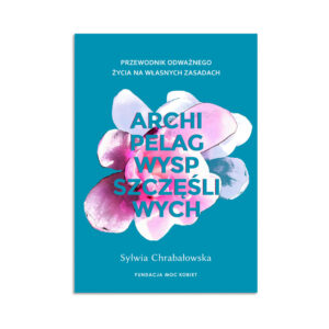 Archipelag wysp szczęśliwych. Przewodnik odważnego życia na własnych zasadach