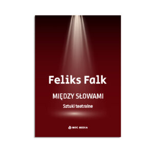 Feliks Falk „MIĘDZY SŁOWAMI. SZTUKI TEATRALNE"