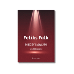 Feliks Falk „MIĘDZY SŁOWAMI. SZTUKI TEATRALNE"