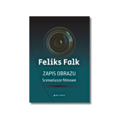 Feliks Falk „ZAPIS OBRAZU. SCENARIUSZE FILMOWE"